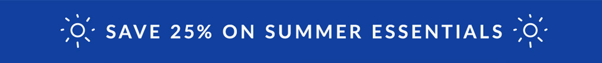 Save 25% on summer essentials!