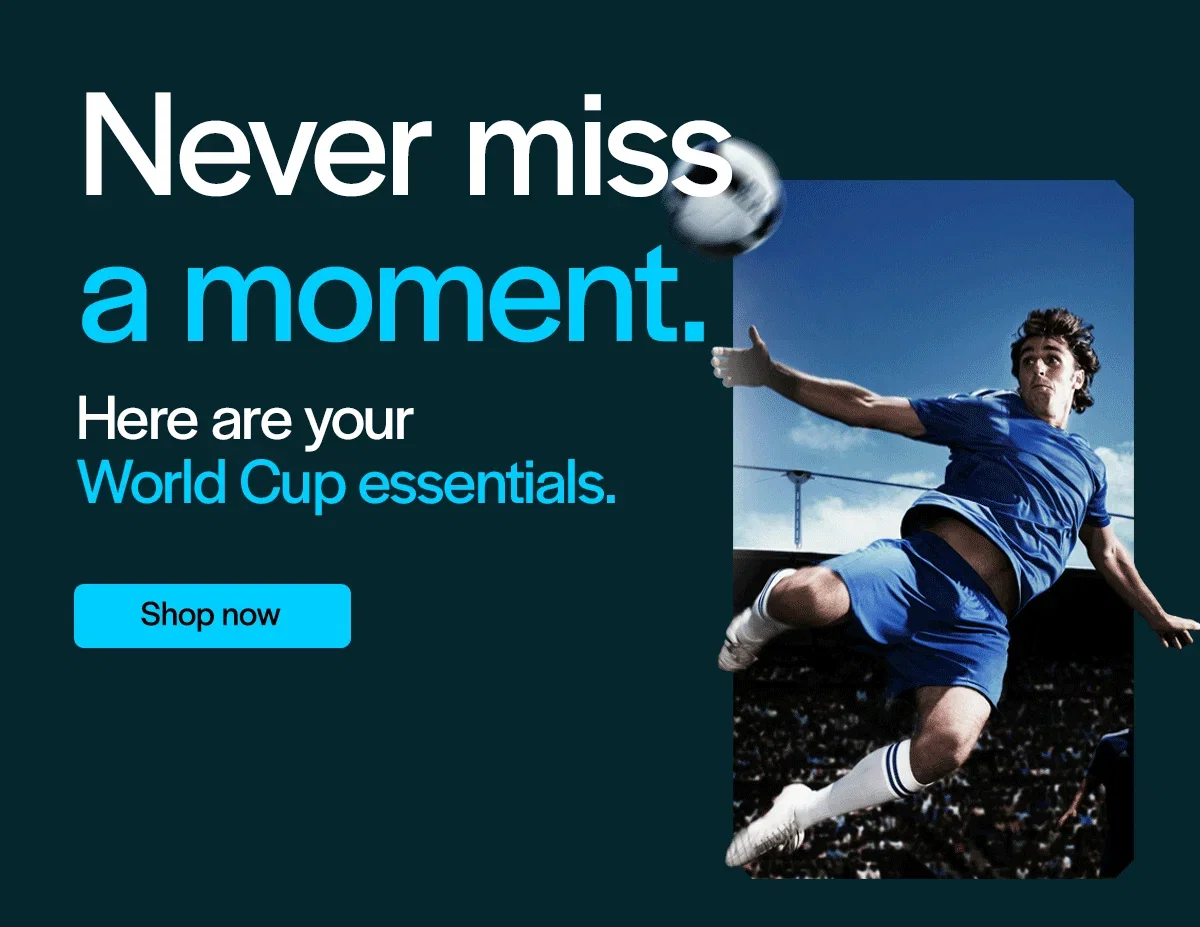 Summer in motion - Never miss a moment. here are your World Cup essentials.
