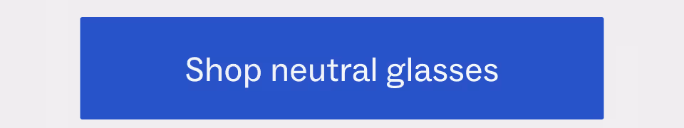 Shop neutral glasses