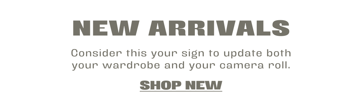 consider this your sign to update both your wardrobe and your camera roll.
shop new new arrivals