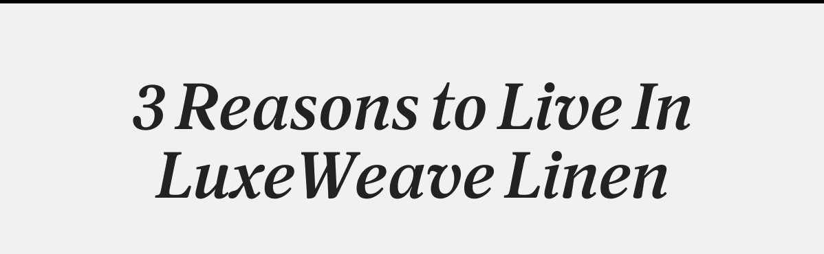 3 Reasons to Live In LuxeWeave Linen