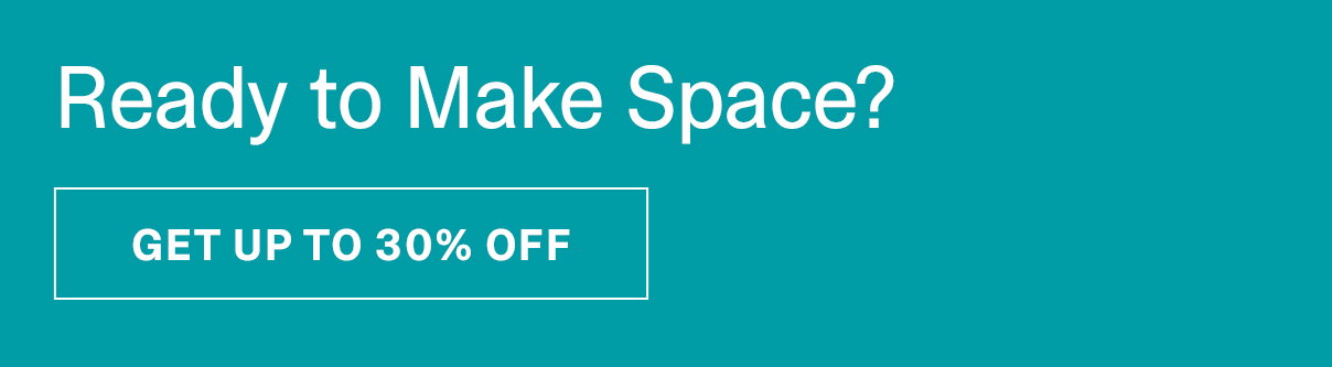 Ready to Make Space? | GET UP TO 30% OFF >>