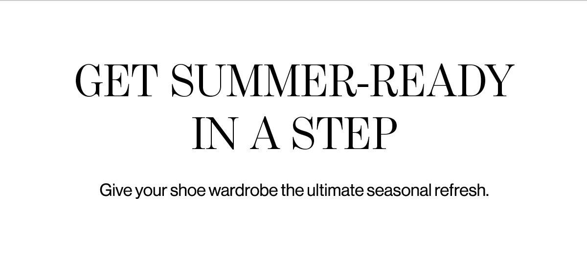 Get Summer-Ready In A Step - Give Your Shoe Wardrobe The Ultimate Seasonal Refresh.