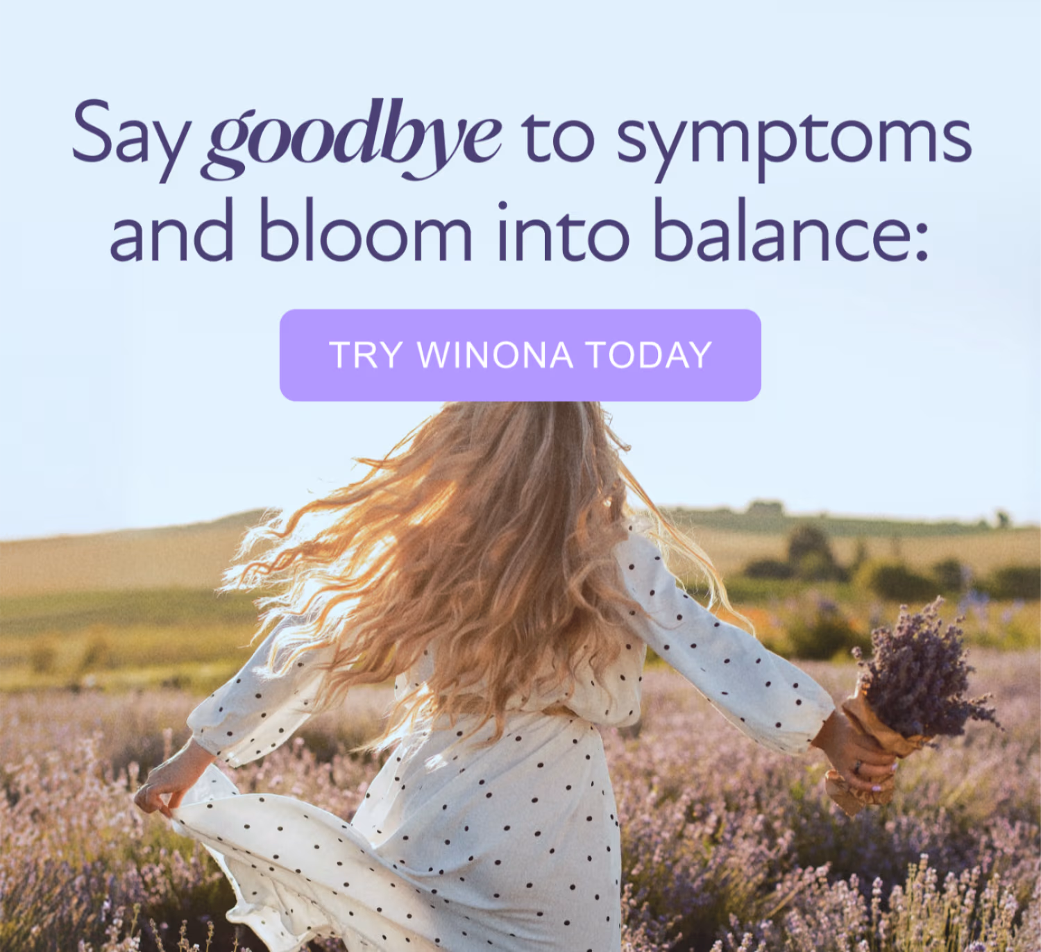 Say goodbye to symptoms and bloom into balance: [TRY WINONA TODAY]