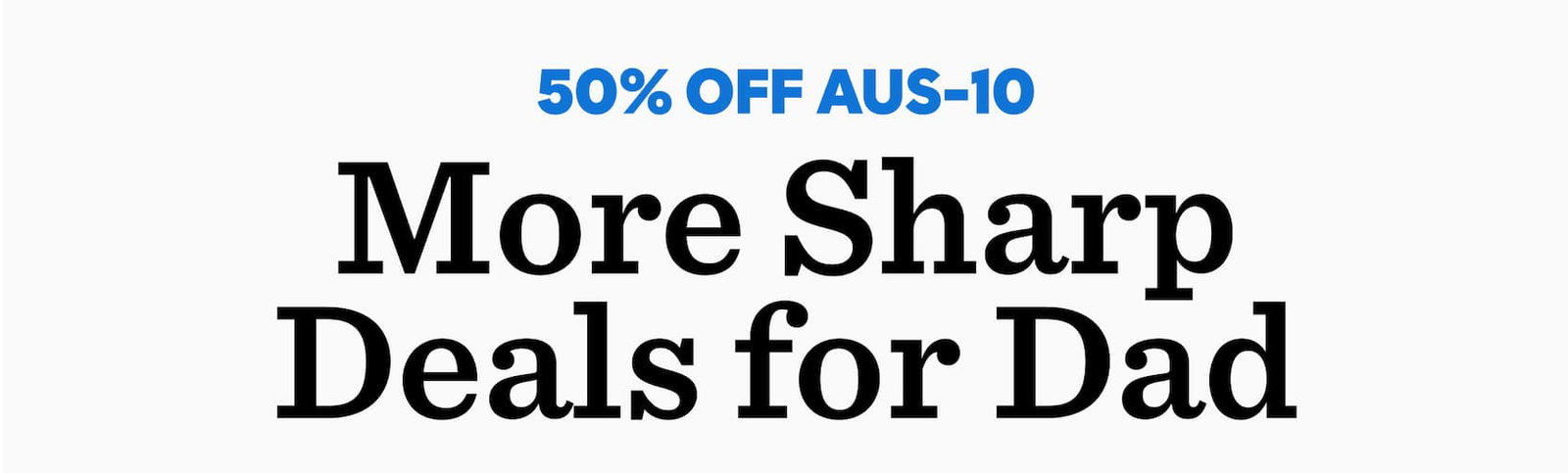 50% Off AUS-10 | More sharp deals for dad