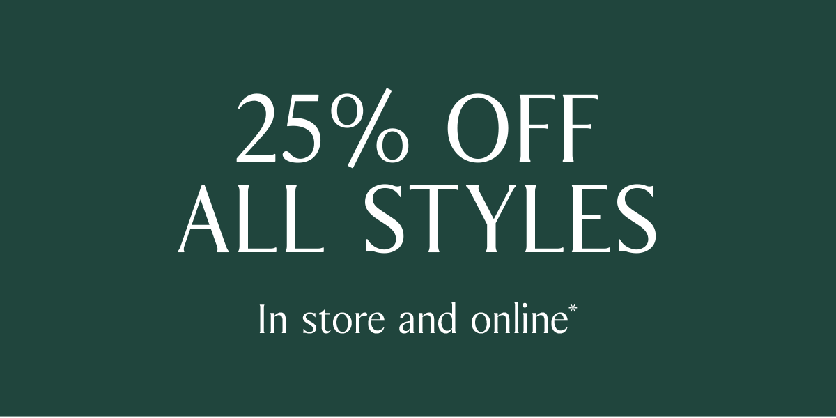 25% OFF ALL STYLES | In store and online*