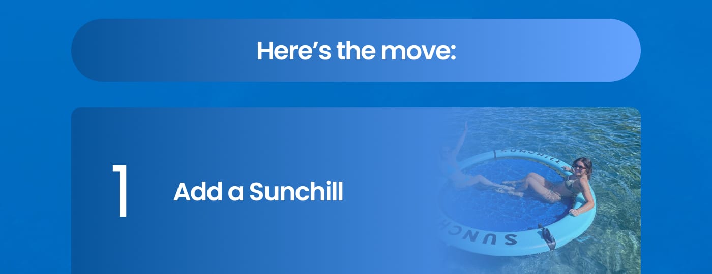 Here's the move: 1. Add a Sunchill