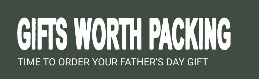 Gifts Worth Packing - Time To Order Your Father's Day Gift