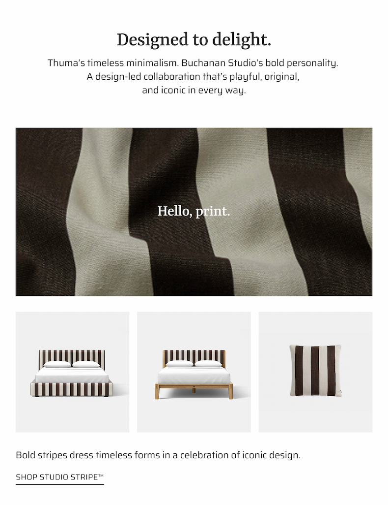 Hello, print. Bold stripes dress timeless forms in a celebration of iconic design. Shop Studio Stripe.