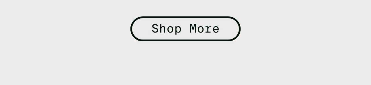 SHOP MORE