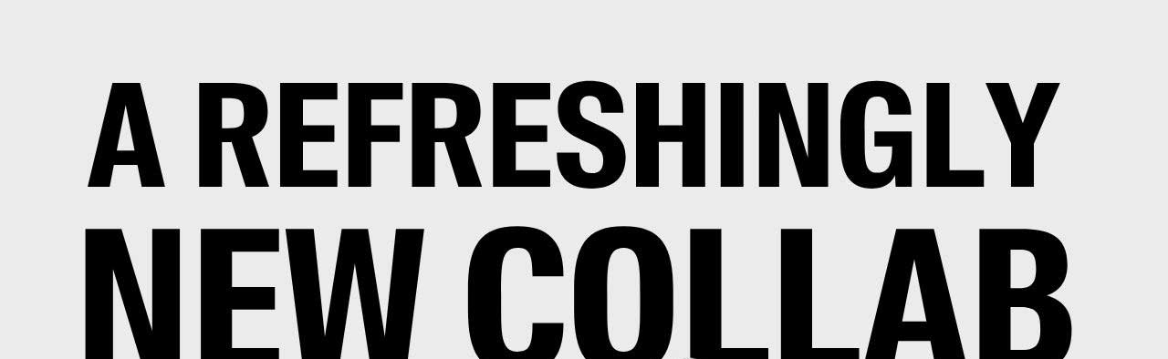 A Refreshingly New Collab