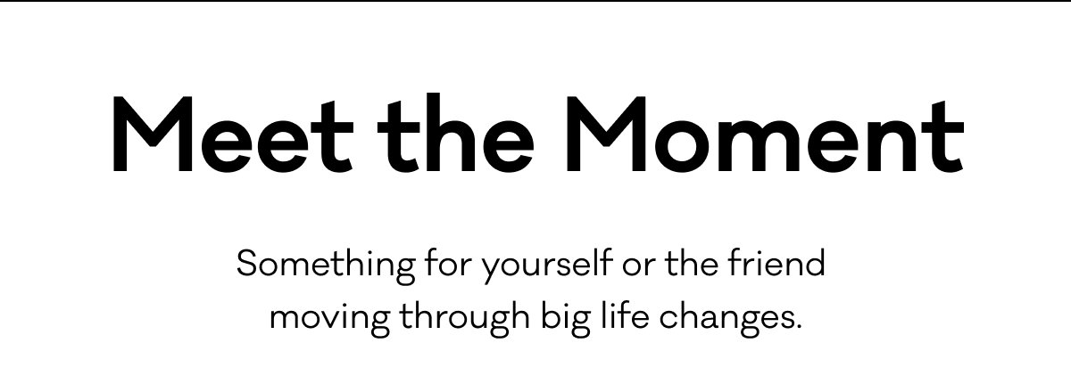 Meet the Moment - Something for yourself or the friend moving through big life changes.