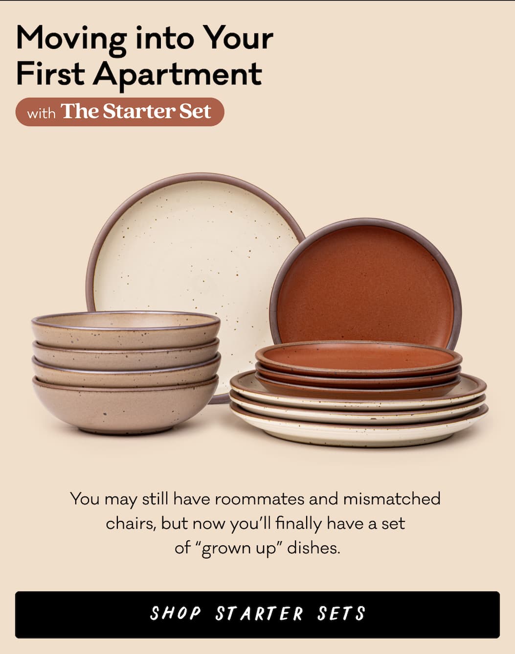 Moving into Your First Apartment with The Starter Set - You may still have roommates and mismatched chairs, but now you'll finally have a set of "grown up" dishes. Shop Starter Sets. 