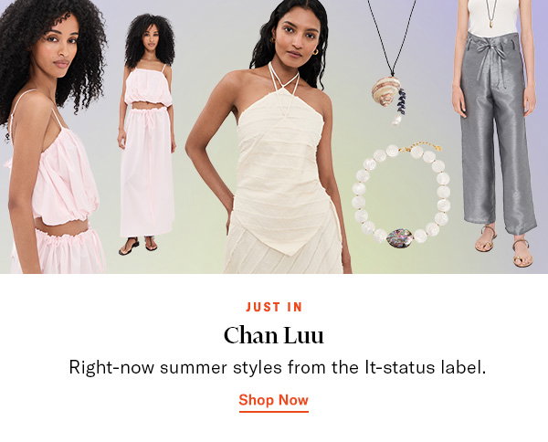 Just in Chan Luu: Right-now summer styles from the It-status label.