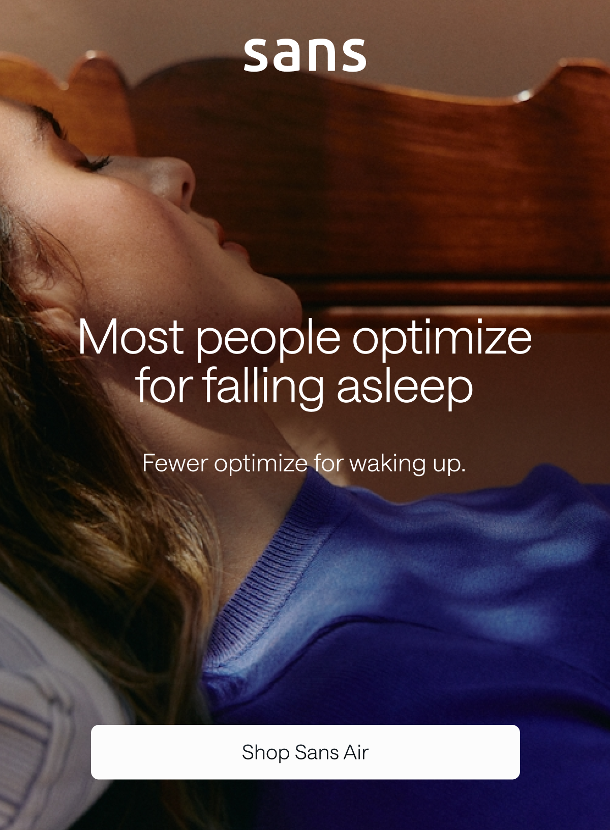 Sans. Most people optimize for falling asleep. Shop Sans Air.