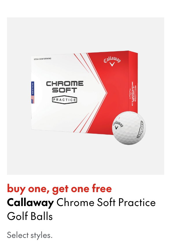 Callaway Chrome Soft Practice Golf Balls
buy one, get one free
Select styles.