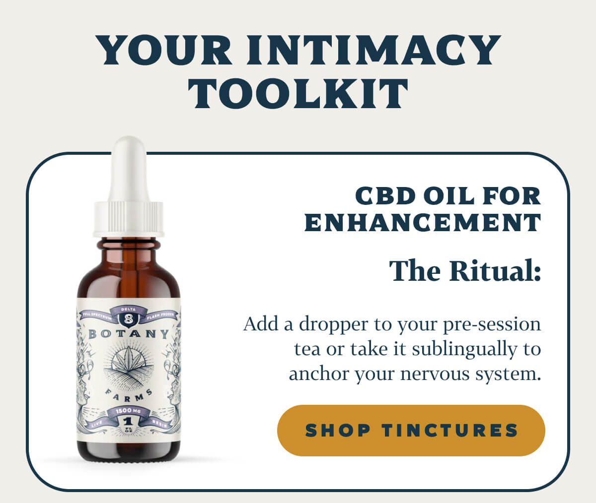 YOUR INTIMACY TOOLKIT  CBD Oil for Enhancement The Ritual: Add a dropper to your pre-session tea or take it sublingually to anchor your nervous system.