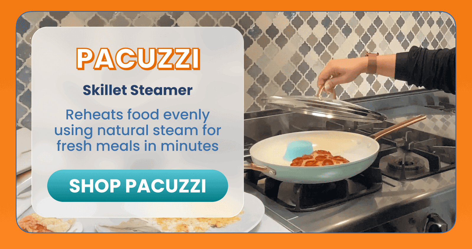 Pacuzzi	Skillet Steamer/Reheats food evenly using natural steam for fresh meals in minutes