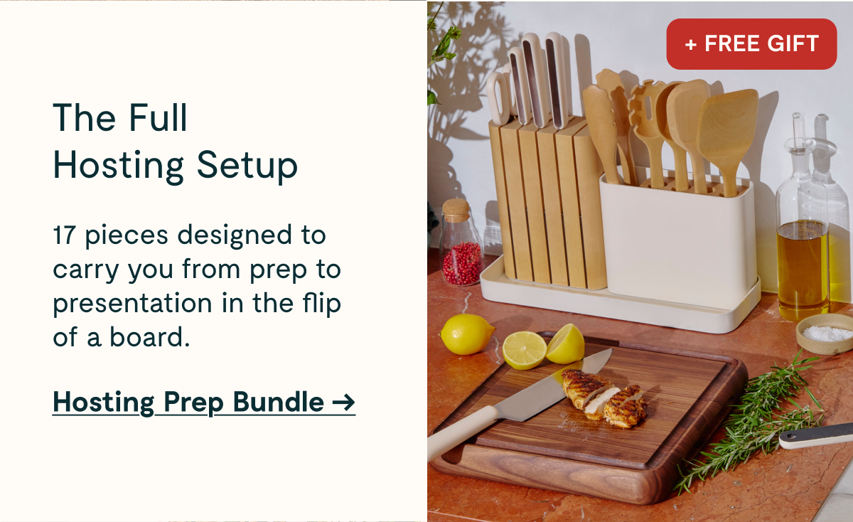+FREE GIFT  The Full Hosting Setup  17 pieces designed to carry you from prep to presentation in the flip of a board.  [[Hosting Prep Bundle →]]