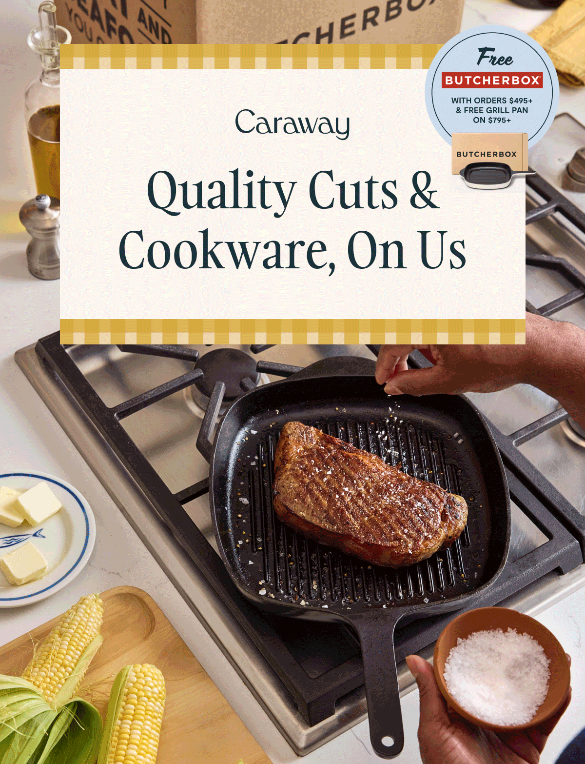 Caraway  Quality Cuts & Cookware, On Us  Free BUTCHERBOX®  WITH ORDERS $495+ & FREE GRILL PAN ON $795+