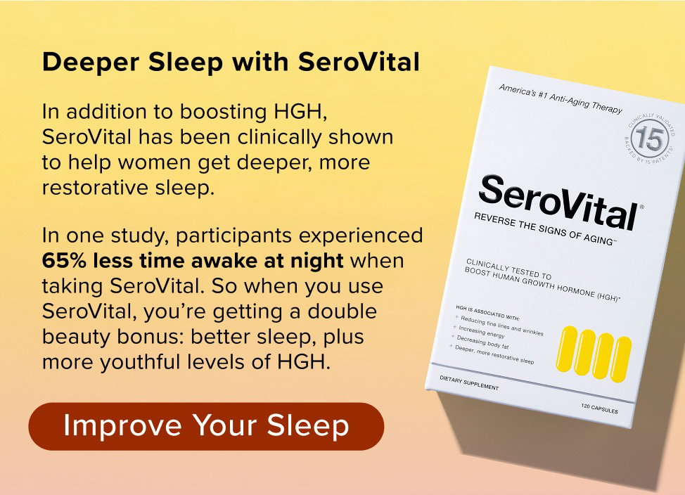 Deeper Sleep with SeroVital. In addition to boosting HGH, SeroVital has been clinically shown to help women get deeper, more restorative sleep. In one study, participants experienced 65% less time awake at night when taking SeroVital. So when you use SeroVital, you’re getting a double beauty bonus: better sleep, plus more youthful levels of HGH.