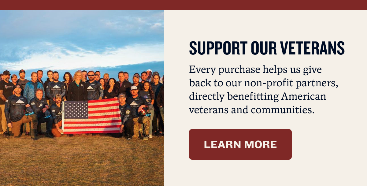 SUPPORT OUR VETERANS | Every purchase helps us give back to our non-profit partners, directly benefitting American veterans and communities. | LEARN MORE