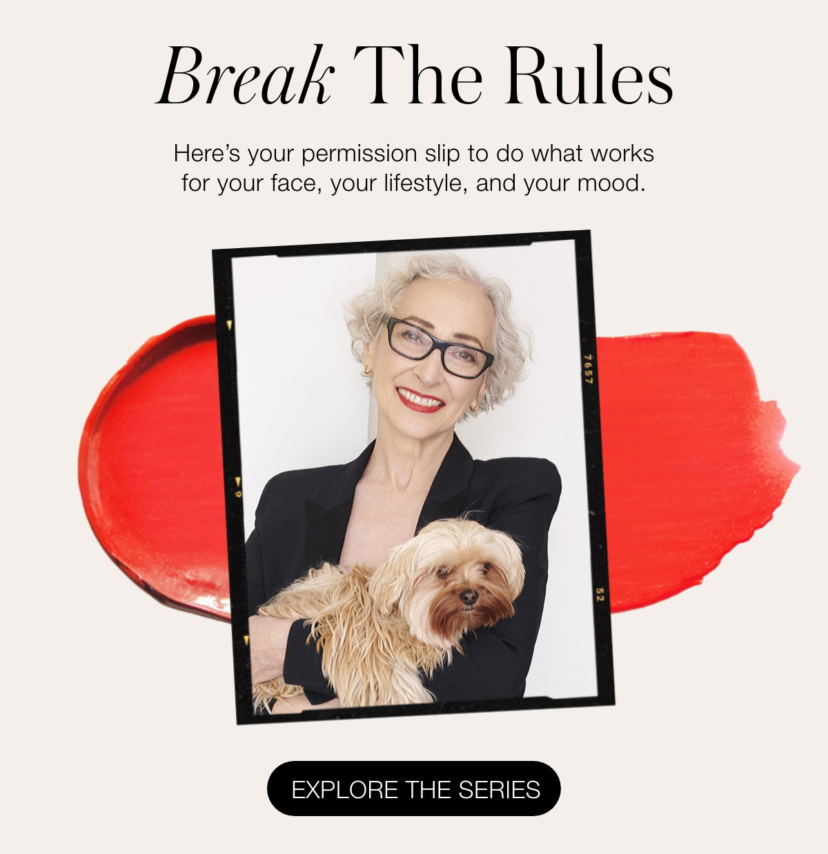 Break The Rules: Here’s your permission slip to do what works for your face, your lifestyle, and your mood.