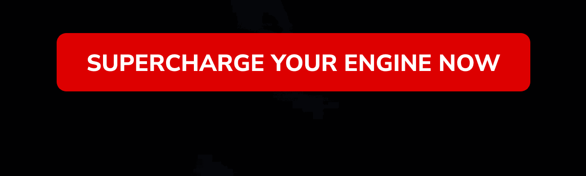 SUPERCHARGE YOUR ENGINE NOW