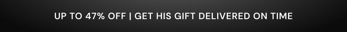Get his gift delivered on time!