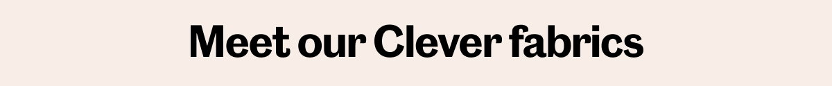 Meet our clever fabrics