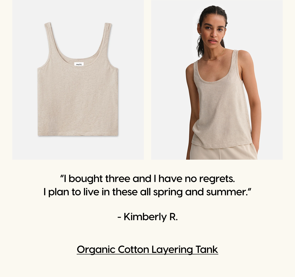 “I bought three and I have no regrets. I plan to live in these all spring and summer.” - Kimberly R. | Organic Cotton Layering Tank