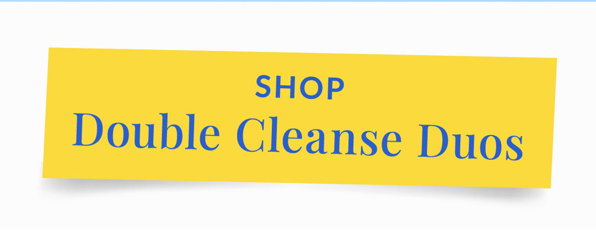 Shop the Double cleanse duos for clean and 