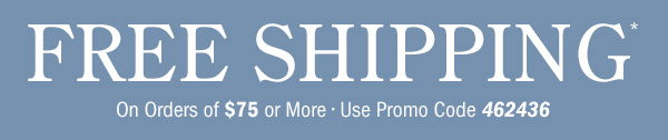 Free Shipping on Orders Of $75 or More | Use Promo Code 462436