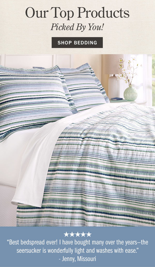 Our Top Products Picked By You! Best bedspread ever! I have bought many over the years—the seersucker is wonderfully light and washes with ease. - Jenny, Missouri (5 stars). Shop Bedding. Fresh Stripe Seersucker Bedspread or Pillow Sham