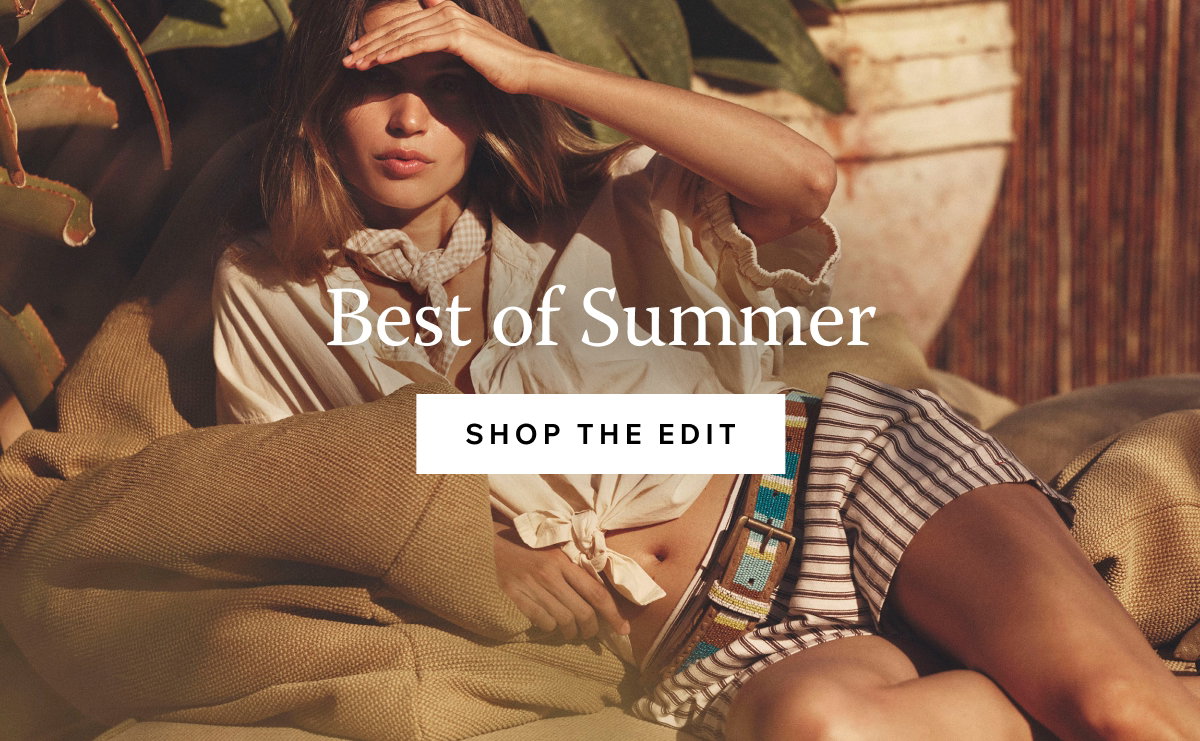 Best of Summer. Explore Our Best Styles for the Season.