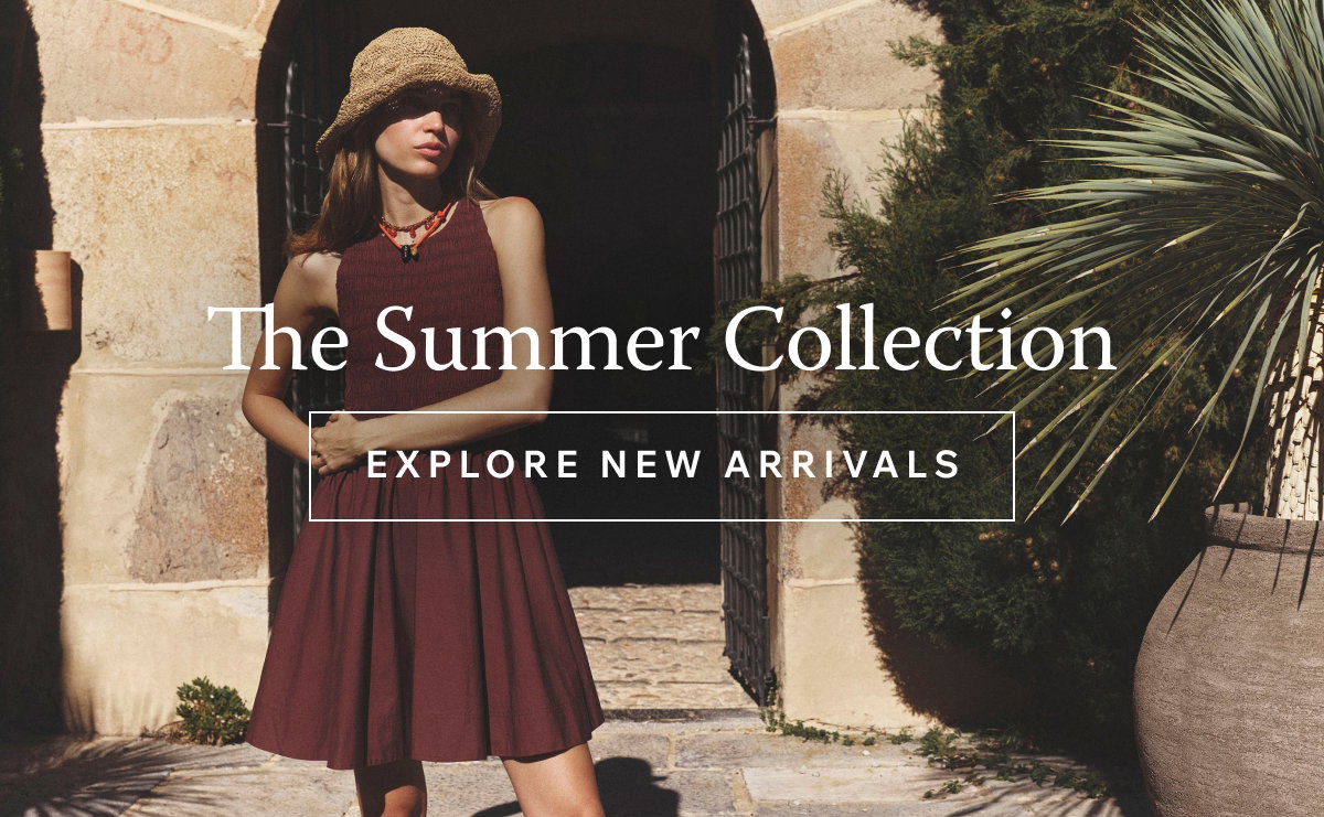 The Summer Collection. Discover New Arrivals for the Season.