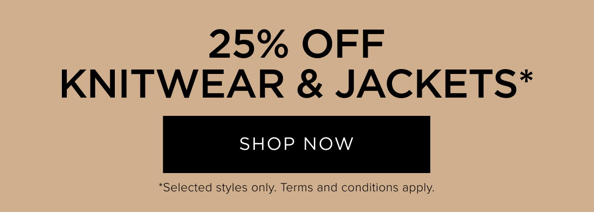 25% Off Knitwear & Jackets. Shop Now.