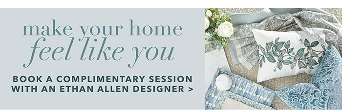 Book a complimentary session with an Ethan Allen Designer >