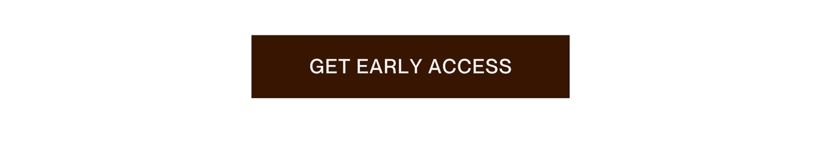 [GET EARLY ACCESS]