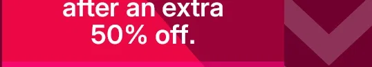 featuring clearance. save up to 85% after an extra 50% off.