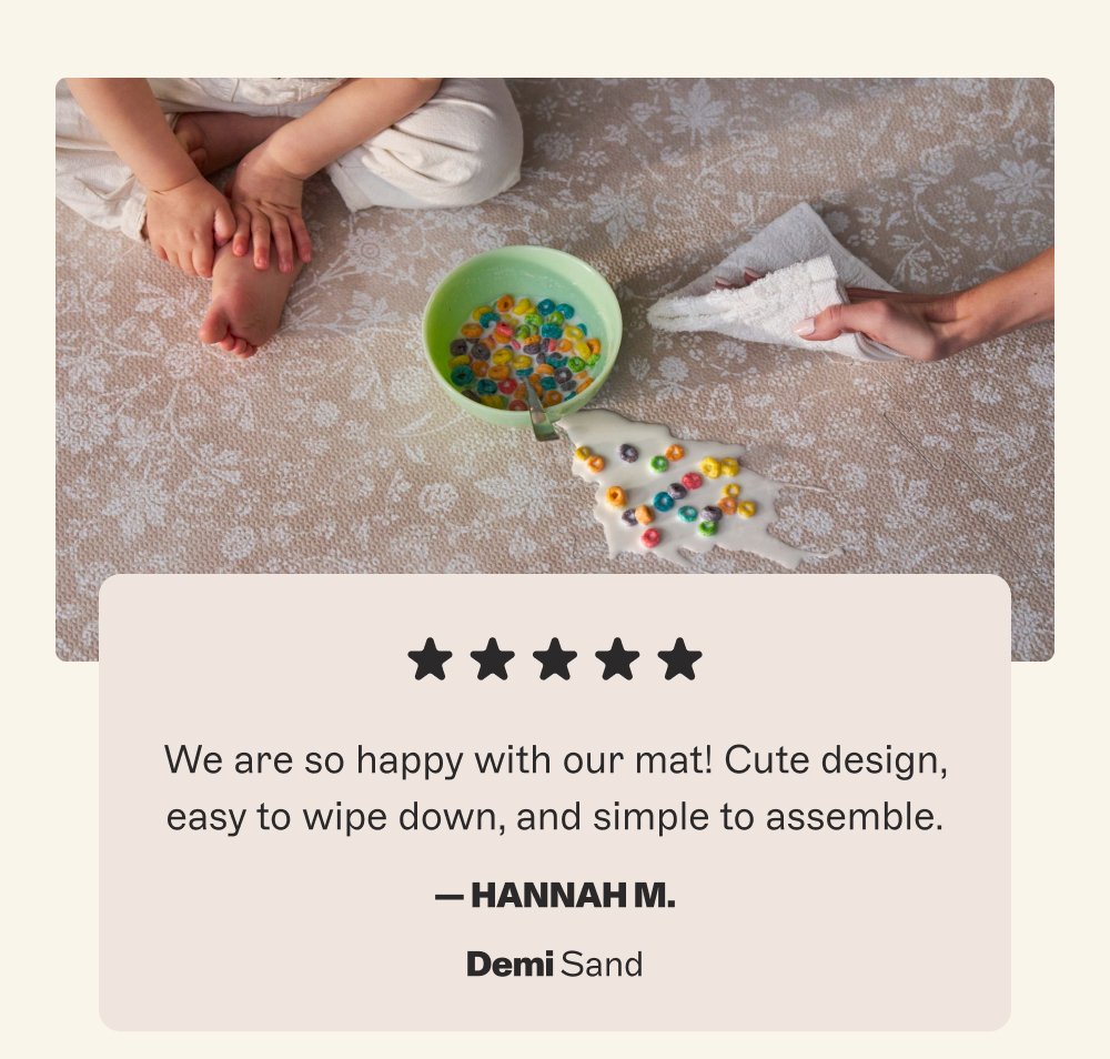 We are so happy with our mat! Cute design, easy to wipe down, and simple to assemble. — Hannah M. Demi Sand