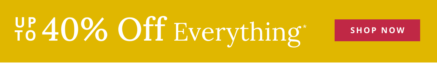 Shop up to 40% Off Everything*