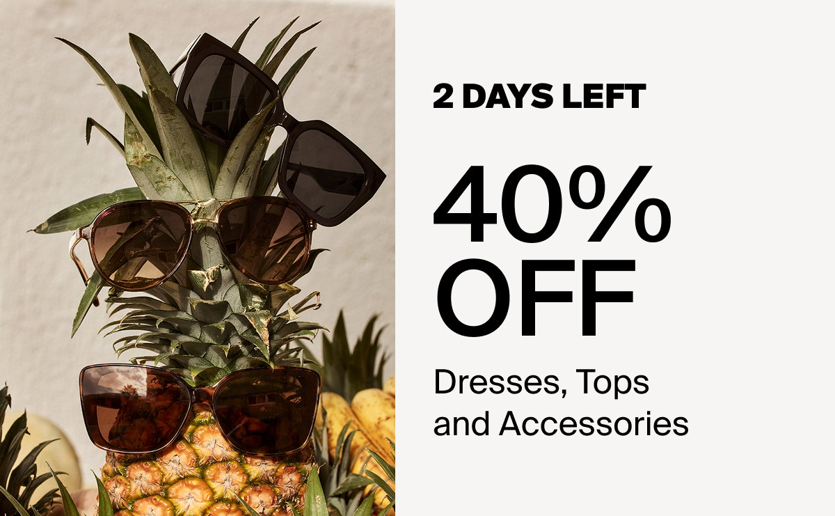 2 days left 40% off dresses, tops and accessories