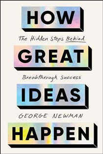 How Great Ideas Happen, by George Newman