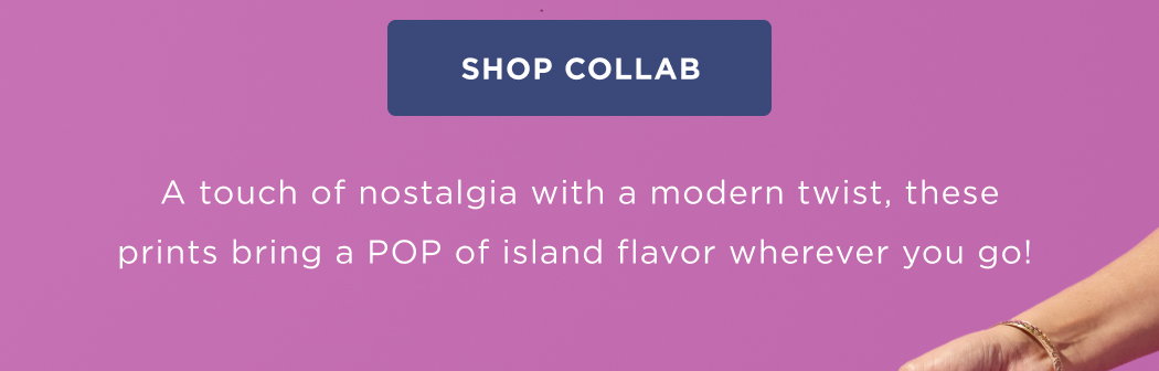 A touch of nostalgia with a modern twist, these prints bring a POP of island flavor wherever you go!  SHOP COLLAB
