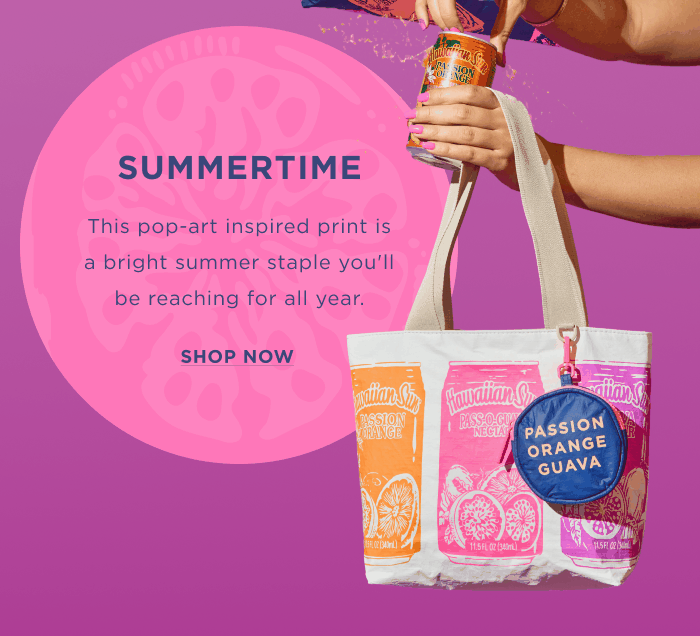 SUMMERTIME This pop-art inspired print is a bright summer staple you'll be reaching for all year. SHOP NOW
