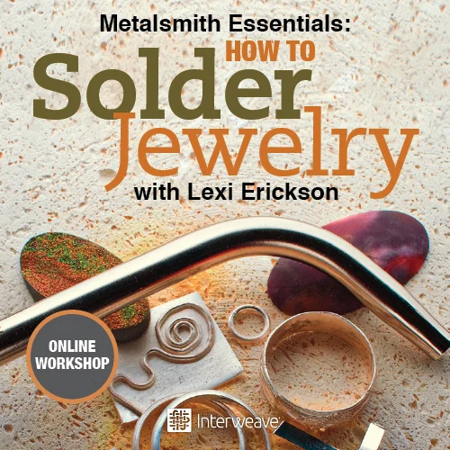 Metalsmith Essentials: How to Solder Jewelry Online Workshop with Lexi Erickson