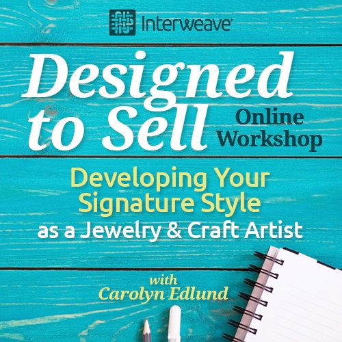 Interweave Art Business Series: Designed to Sell – Developing Your Signature Style as a Jewelry & Craft Artist with Carolyn Edlund Online Workshop