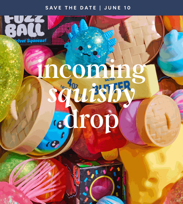 June 10th 10am est-incoming squishy drop