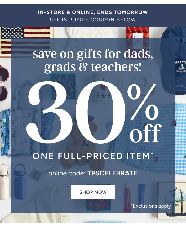 save on gifts for dads, grads & teachers! 30% off one full-priced item* online code:TPSCELEBRATE